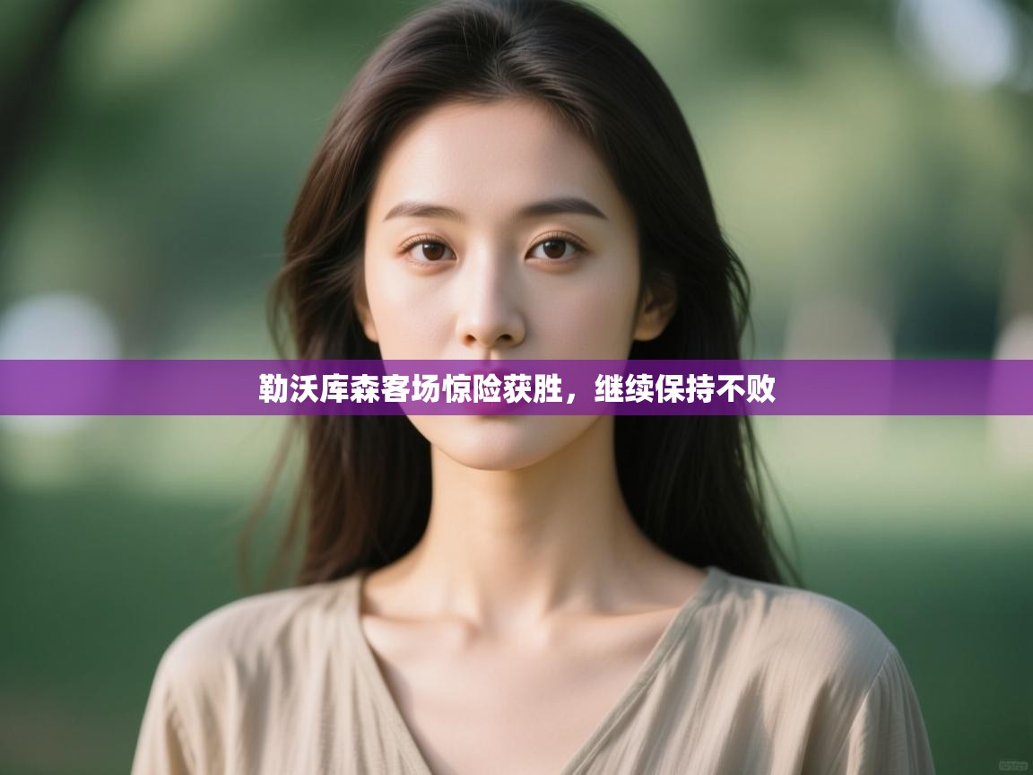 勒沃库森客场惊险获胜,继续保持不败 第2张