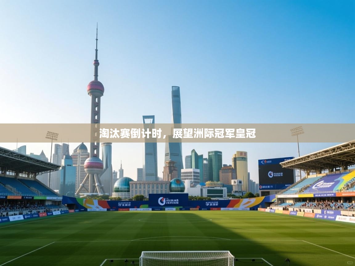 淘汰赛倒计时,展望洲际冠军皇冠 第1张