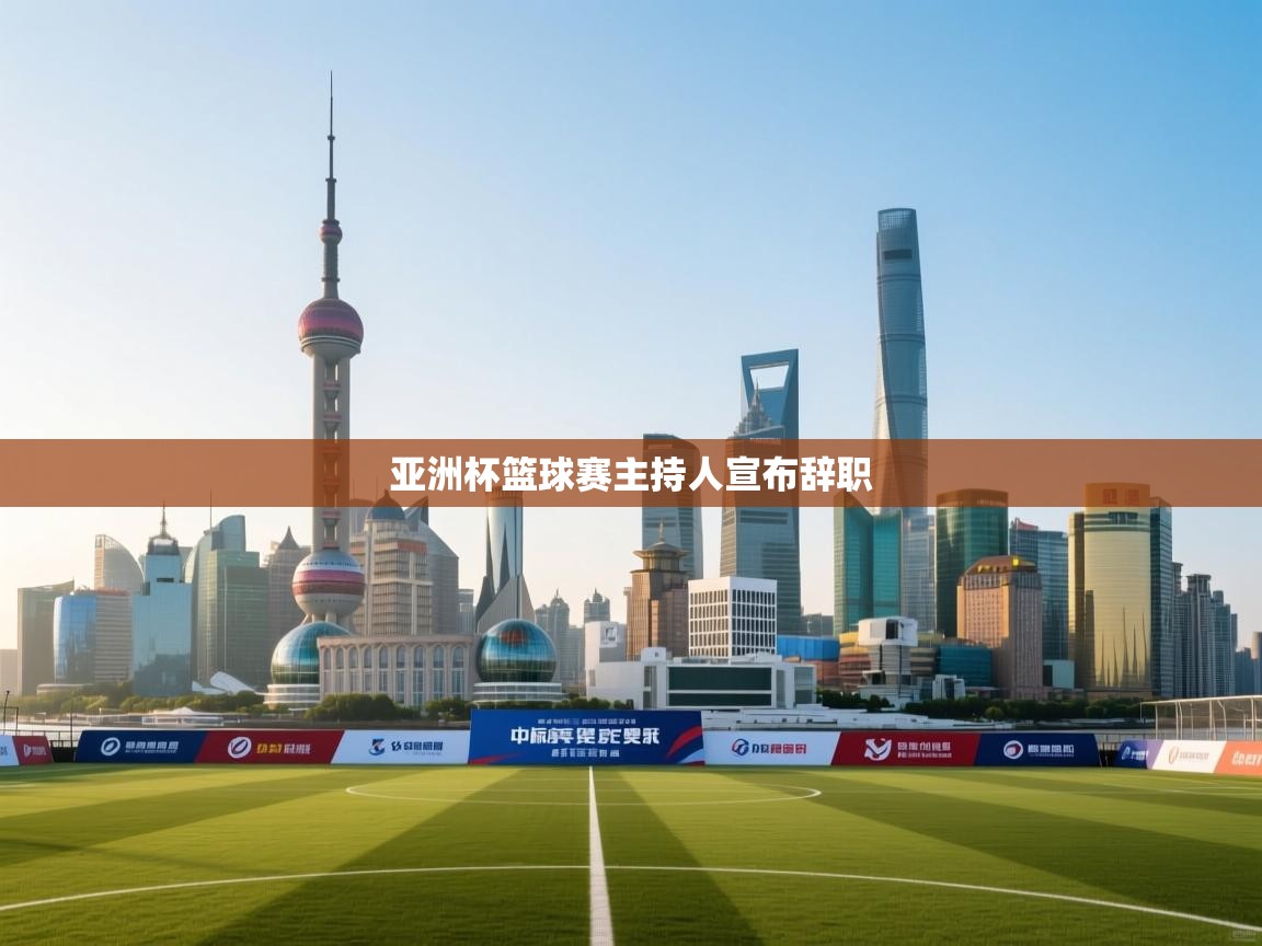 亚洲杯篮球赛主持人宣布辞职 第1张